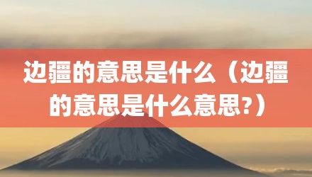 边疆的意思是什么（边疆的意思是什么意思?）