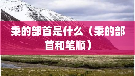 秉的部首是什么（秉的部首和笔顺）