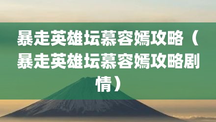 暴走英雄坛慕容嫣攻略（暴走英雄坛慕容嫣攻略剧情）