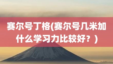 赛尔号丁格(赛尔号几米加什么学习力比较好？)