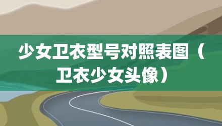 少女卫衣型号对照表图（卫衣少女头像）