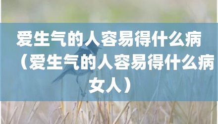 爱生气的人容易得什么病（爱生气的人容易得什么病女人）
