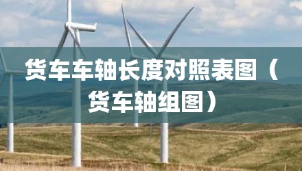 货车车轴长度对照表图（货车轴组图）