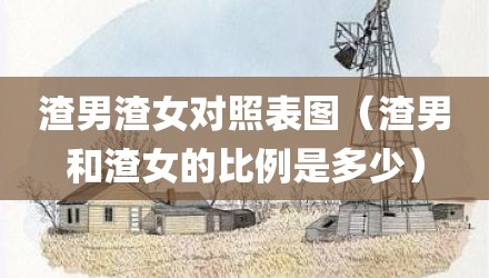 渣男渣女对照表图（渣男和渣女的比例是多少）