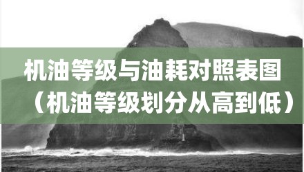 机油等级与油耗对照表图（机油等级划分从高到低）
