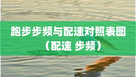 跑步步频与配速对照表图（配速 步频）