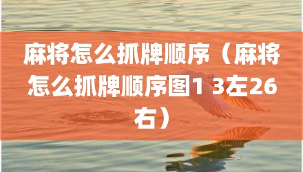麻将怎么抓牌顺序（麻将怎么抓牌顺序图1 3左26右）