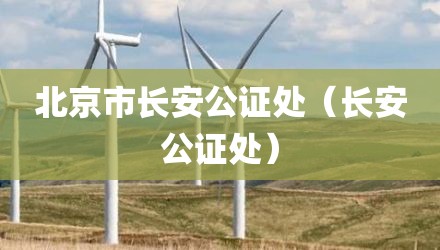 北京市长安公证处（长安公证处）