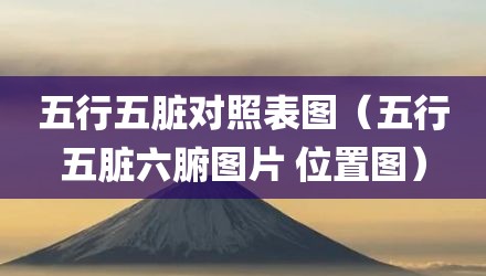 五行五脏对照表图（五行五脏六腑图片 位置图）