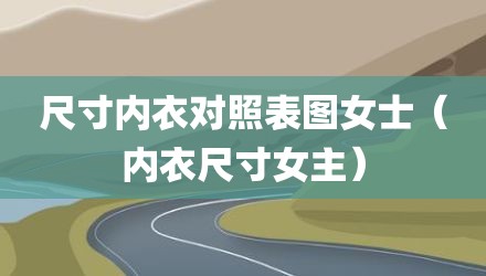 尺寸内衣对照表图女士（内衣尺寸女主）