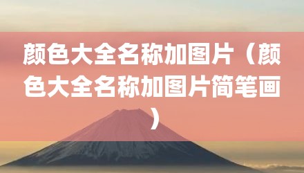 颜色大全名称加图片(颜色大全名称加图片简笔画)