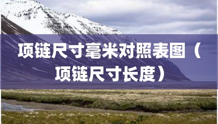 项链尺寸毫米对照表图（项链尺寸长度）