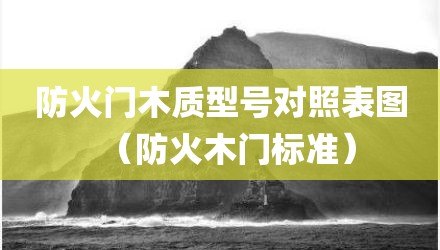 防火门木质型号对照表图（防火木门标准）