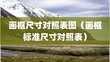 画框尺寸对照表图（画框标准尺寸对照表）