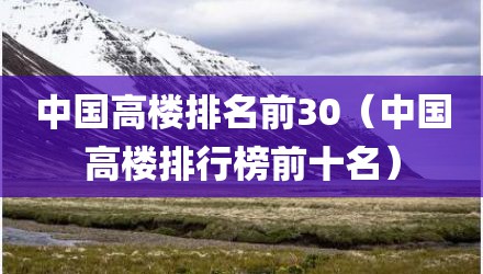 中国高楼排名前30（中国高楼排行榜前十名）