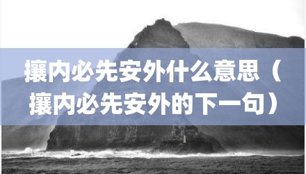 攘内必先安外什么意思（攘内必先安外的下一句）