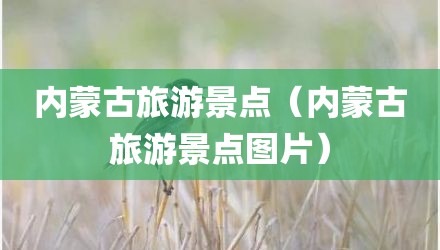 内蒙古旅游景点（内蒙古旅游景点图片）
