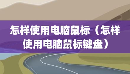 怎样使用电脑鼠标（怎样使用电脑鼠标键盘）