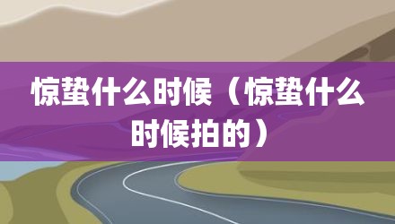惊蛰什么时候（惊蛰什么时候拍的）