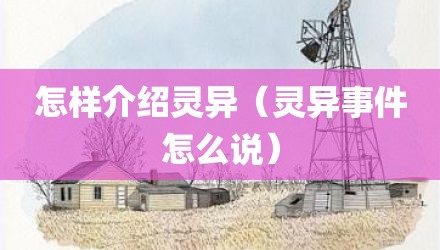 怎样介绍灵异（灵异事件怎么说）