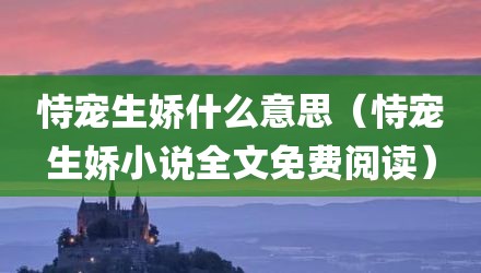 恃宠生娇什么意思（恃宠生娇小说全文免费阅读）
