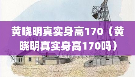 黄晓明真实身高170（黄晓明真实身高170吗）