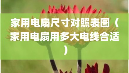 家用电扇尺寸对照表图（家用电扇用多大电线合适）