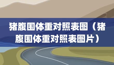 猪腹围体重对照表图（猪腹围体重对照表图片）