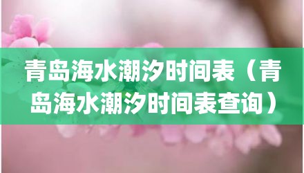 青岛海水潮汐时间表（青岛海水潮汐时间表查询）