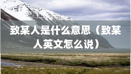 致某人是什么意思（致某人英文怎么说）