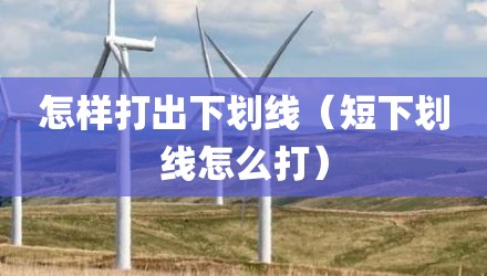 怎样打出下划线（短下划线怎么打）