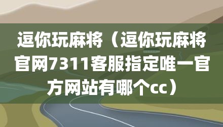 逗你玩麻将（逗你玩麻将官网7311客服指定唯一官方网站有哪个cc）
