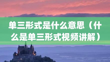 单三形式是什么意思（什么是单三形式视频讲解）