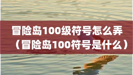 冒险岛100级符号怎么弄（冒险岛100符号是什么）
