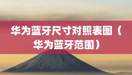 华为蓝牙尺寸对照表图（华为蓝牙范围）