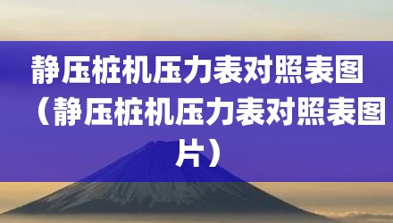 静压桩机压力表对照表图（静压桩机压力表对照表图片）