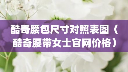 酷奇腰包尺寸对照表图（酷奇腰带女士官网价格）