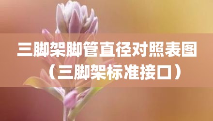三脚架脚管直径对照表图（三脚架标准接口）
