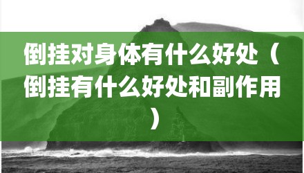 倒挂对身体有什么好处(倒挂有什么好处和副作用)