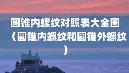 圆锥内螺纹对照表大全图（圆锥内螺纹和圆锥外螺纹）