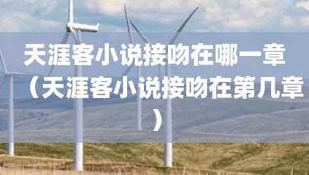 天涯客小说接吻在哪一章（天涯客小说接吻在第几章）