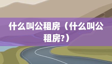 什么叫公租房（什么叫公租房?）
