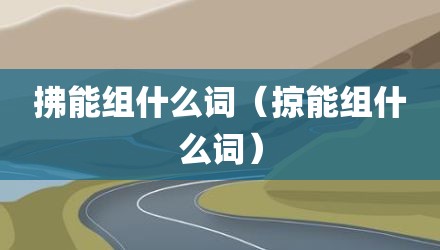 拂能组什么词（掠能组什么词）