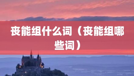 丧能组什么词（丧能组哪些词）