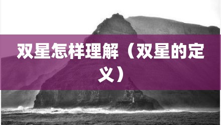 双星怎样理解（双星的定义）