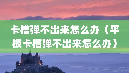 卡槽弹不出来怎么办（平板卡槽弹不出来怎么办）