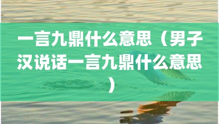一言九鼎什么意思（男子汉说话一言九鼎什么意思）