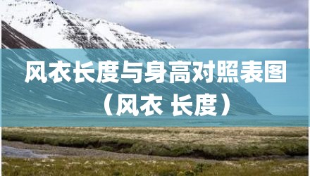 风衣长度与身高对照表图（风衣 长度）