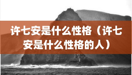 许七安是什么性格（许七安是什么性格的人）