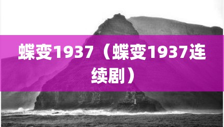 蝶变1937（蝶变1937连续剧）